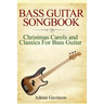 Bass Guitar Songbook: Christmas Carols and Classics for Bass Guitar