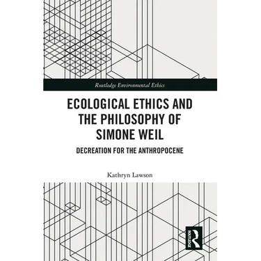 Ecological Ethics and the Philosophy of Simone Weil: Decreation for the Anthropocene