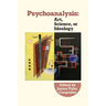 Psychoanalysis: Art, Science or Ideology: