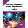 Mastering Augmented Reality Development with Unity: Create Immersive and Engaging AR Experiences with Unity