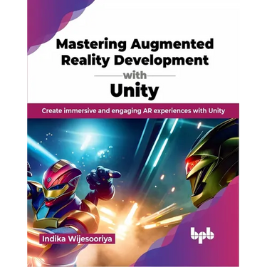 Mastering Augmented Reality Development with Unity: Create Immersive and Engaging AR Experiences with Unity