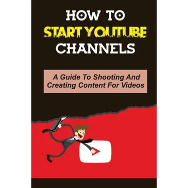 How To Start Youtube Channels: A Guide To Shooting And Creating Content For Videos: Video Editing Guide