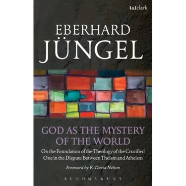 God as the Mystery of the World: On the Foundation of the Theology of the Crucified One in the Dispute Between Theism and Atheism