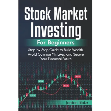 Stock Market Investing for Beginners: Step-by-Step Guide to Build Wealth, Avoid Common Mistakes, and Secure Your Financial Future
