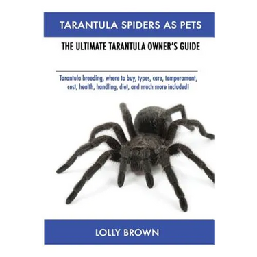 Tarantula Spiders As Pets: Tarantula breeding, where to buy, types, care, temperament, cost, health, handling, diet, and much more included! The Ultim