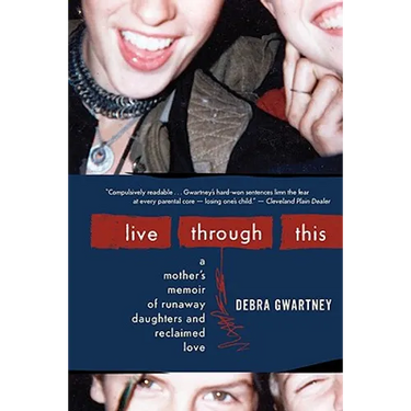 Live Through This: A Mother's Memoir of Runaway Daughters and Reclaimed Love