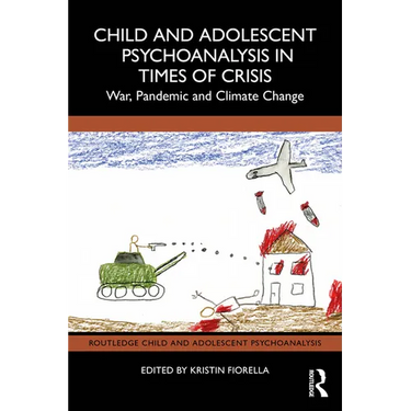 Child and Adolescent Psychoanalysis in Times of Crisis: War, Pandemic and Climate Change