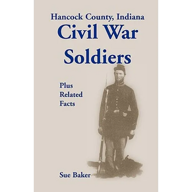 Hancock County, Indiana, Civil War Soldiers Plus Related Facts