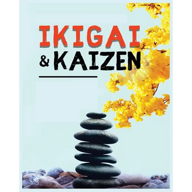 Ikigai, Kaizen and the Path to Lasting Happiness: Unlocking the Japanese Principles for a Meaningful and Satisfying Life