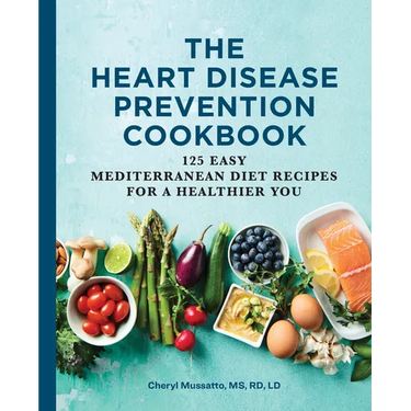 The Heart Disease Prevention Cookbook: 125 Easy Mediterranean Diet Recipes for a Healthier You