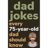 Dad Jokes Every 75 Year Old Dad Should Know: Plus Bonus Try Not To Laugh Game