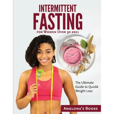 Intermittent Fasting for Women Over 50 2021: The Ultimate Guide to Quickk Weight Loss