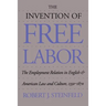 The Invention of Free Labor: The Employment Relation in English and American Law and Culture, 1350-1870