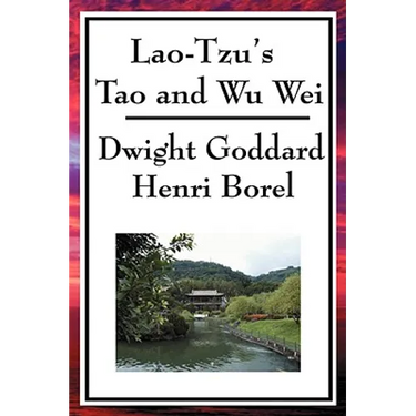 Lao-Tzu's Tao and Wu Wei: A Study of Taoist Philosophy and the Principle of Effortless Action