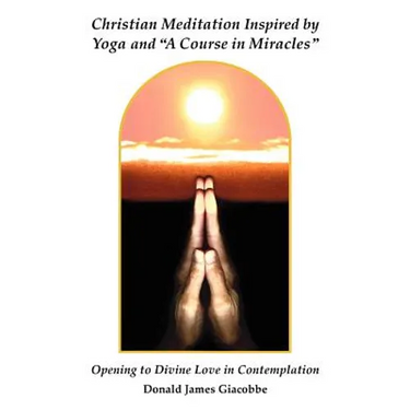 Christian Meditation Inspired by Yoga and "A Course in Miracles"