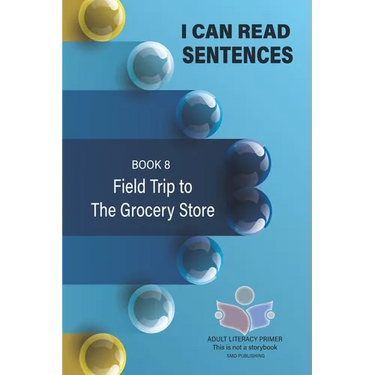 I Can Read Sentences Adult Literacy Primer (This is not a storybook): Book 8: Field Trip to the Grocery Store