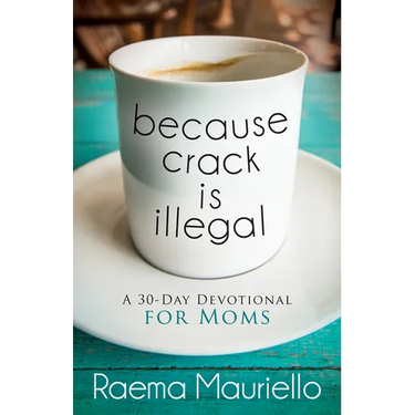 Because Crack Is Illegal: A 30-Day Devotional for Moms