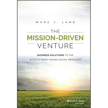 The Mission-Driven Venture: Business Solutions to the World's Most Vexing Social Problems