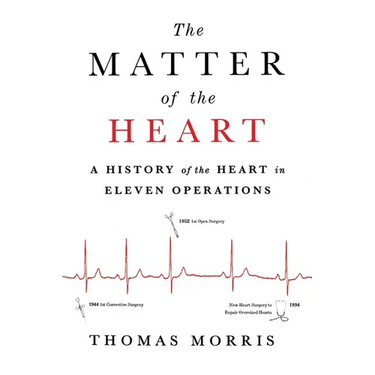 The Matter of the Heart: A History of the Heart in Eleven Operations