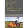 The Ultimate Guide to Starting a Successful Lawn Mowing Business