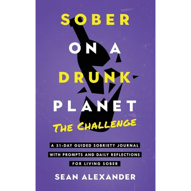 Sober On A Drunk Planet: The Challenge. A 31-Day Guided Sobriety Journal With Prompts And Daily Reflections For Living Sober (Alcohol Recovery Journal