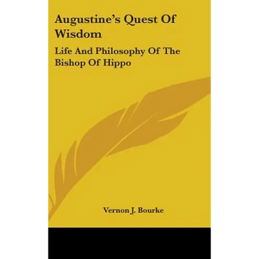 Augustine's Quest Of Wisdom: Life And Philosophy Of The Bishop Of Hippo