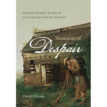 Moments of Despair: Suicide, Divorce, and Debt in Civil War Era North Carolina