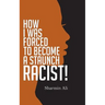How I Was Forced To Become A Staunch Racist!
