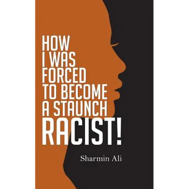 How I Was Forced To Become A Staunch Racist!