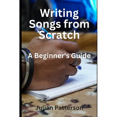 Writing Songs from Scratch: A Beginner's Guide