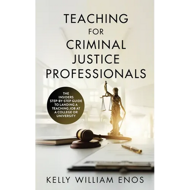 Teaching for Criminal Justice Professionals: The Insiders Step-By-Step Guide to Landing a Teaching Job at a College or University