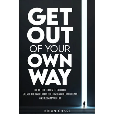Get Out of Your Own Way: Stop Self-Sabotage, Silence the Inner Critic, Build Unshakable Confidence, and Reclaim Your Life