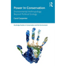 Power in Conservation: Environmental Anthropology Beyond Political Ecology