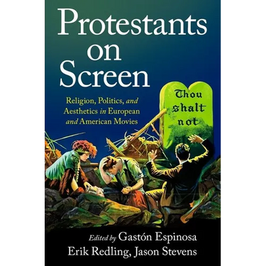 Protestants on Screen: Religion, Politics and Aesthetics in European and American Movies