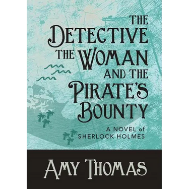 The Detective, The Woman and The Pirate's Bounty: A Novel of Sherlock Holmes