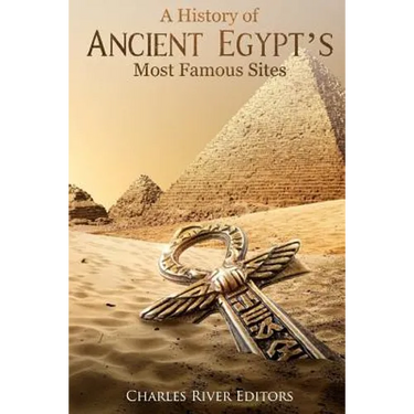A History of Ancient Egypt's Most Famous Sites