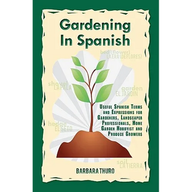 Gardening In Spanish: Useful Spanish Terms and Expressions for Gardeners, Landscaper Professionals, Horticulturalists and Produce Growers