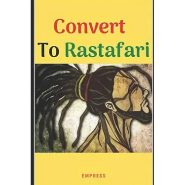 Convert to Rastafari: 85 Tips, Principles & Teachings to Convert to Rastafari