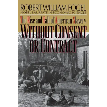 Without Consent or Contract: The Rise and Fall of American Slavery (Revised)