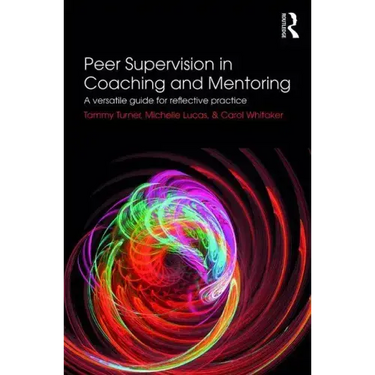 Peer Supervision in Coaching and Mentoring: A Versatile Guide for Reflective Practice