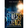 Reconciling Genesis & Science: Unlocking the Theories of Creation