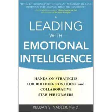 Leading with Emotional Intelligence: Hands-On Strategies for Building Confident and Collaborative Star Performers