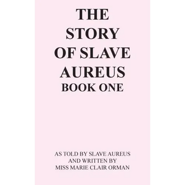 The Story of Slave Aureus Book One: As Told by Slave Aureus and Written by Miss Marie Clair Orman