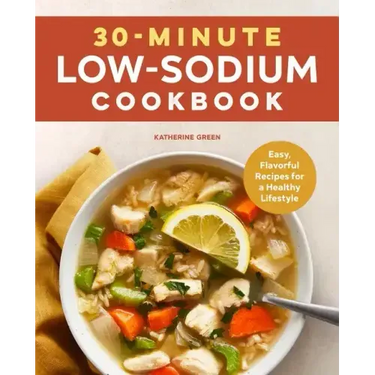 30-Minute Low-Sodium Cookbook: Easy, Flavorful Recipes for a Healthy Lifestyle
