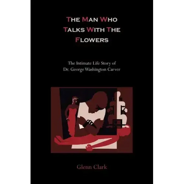 The Man Who Talks with the Flowers-The Intimate Life Story of Dr. George Washington Carver