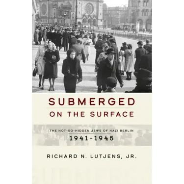 Submerged on the Surface: The Not-So-Hidden Jews of Nazi Berlin, 1941-1945