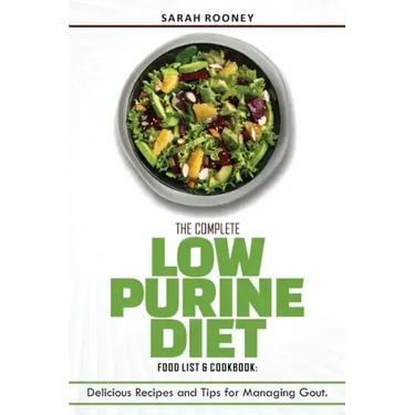 The Complete Low Purine Diet Food List and Cookbook: Delicious Recipes and Tips for Managing Gout