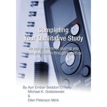 Completing Your Qualitative Study: An active reference guiding you from preparation through reporting