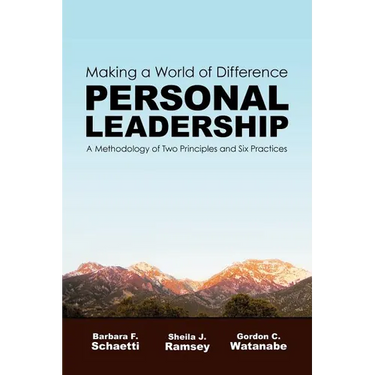 Making a World of Difference. Personal Leadership: A Methodology of Two Principles and Six Practices