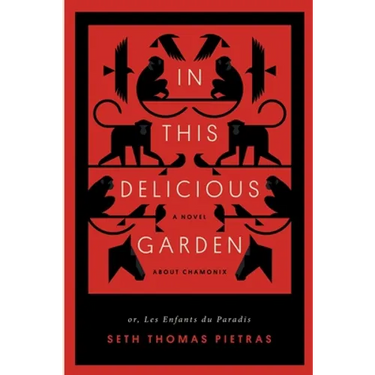 In This Delicious Garden: Or, Les Enfants du Paradis (a Novel about Chamonix)